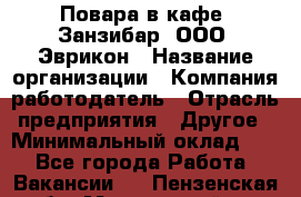 Повара в кафе "Занзибар" ООО "Эврикон › Название организации ­ Компания-работодатель › Отрасль предприятия ­ Другое › Минимальный оклад ­ 1 - Все города Работа » Вакансии   . Пензенская обл.,Мокшанский р-н
